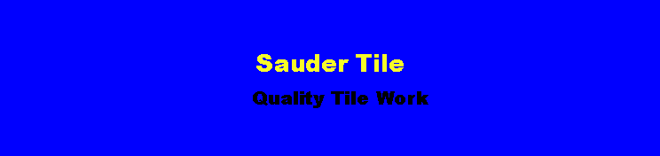 Text Box:                                 Sauder Tile                    			                          Quality Tile Work