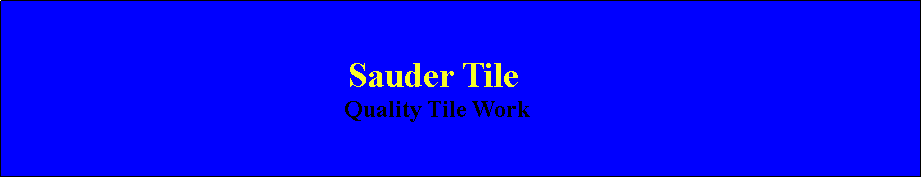 Text Box:                                                                                                        Sauder Tile                                        Quality Tile Work